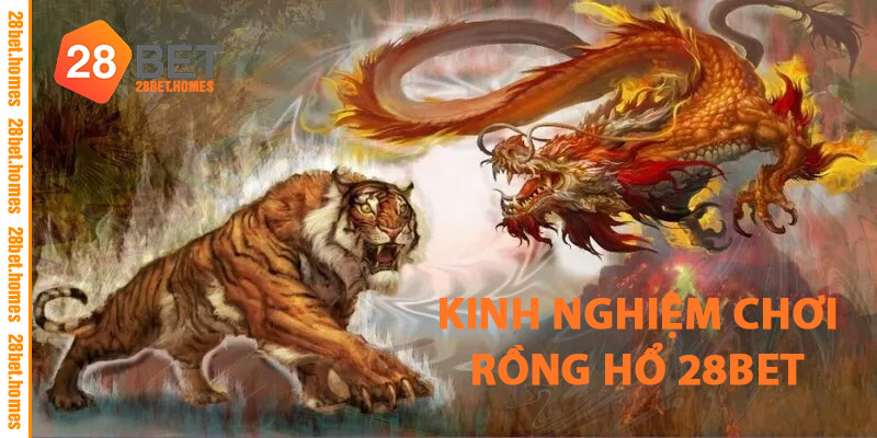 Rồng Hổ 28BET – Tham Gia Ngay, Nhận Ưu Đãi Cực Hấp Dẫn 3 Kinh Nghiệm Chơi Rồng Hổ 28BET