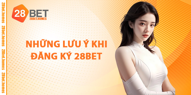 Đăng ký 28BET – Đăng ký Ngay, Nhận Ngay Ưu Đãi VIP 3 Những Lưu Ý Khi Đăng Ký 28BET